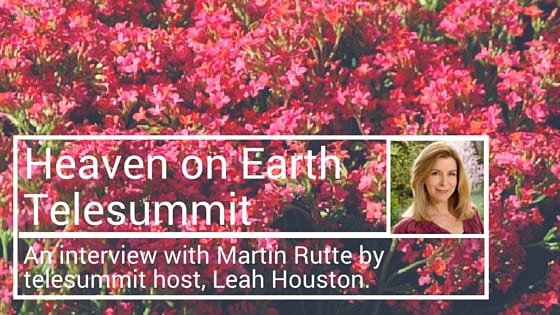 Co-Creating Heaven on Earth Telesummit: Leah Houston interviews Martin Rutte